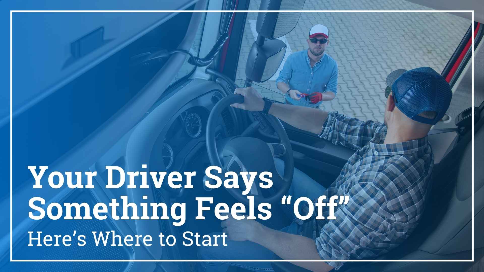 Your Driver Says the Truck Feels Off