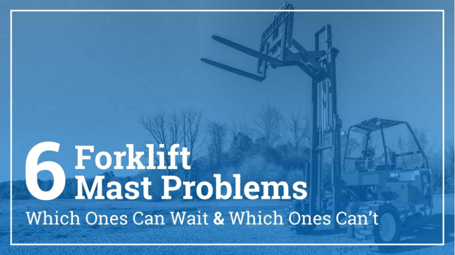 Forklift with raised mast and forks, overlaid with text reading 6 Forklift Mast Problems: Which Ones Can Wait & Which Ones Can't